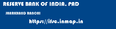 RESERVE BANK OF INDIA, PAD  JHARKHAND RANCHI    ifsc code